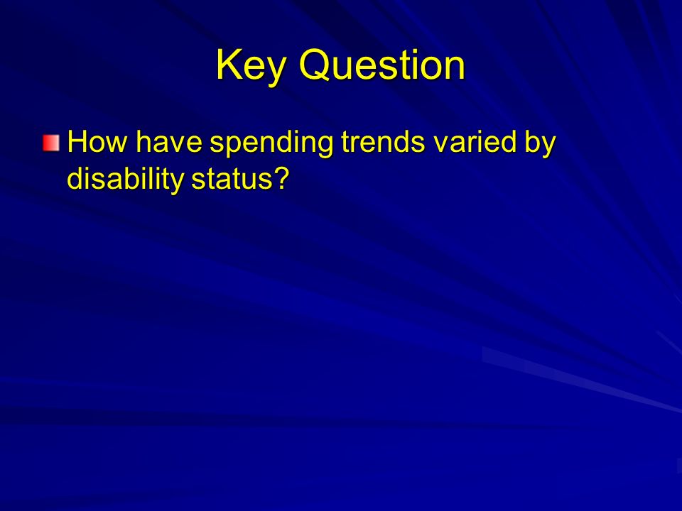 Key Question How have spending trends varied by disability status