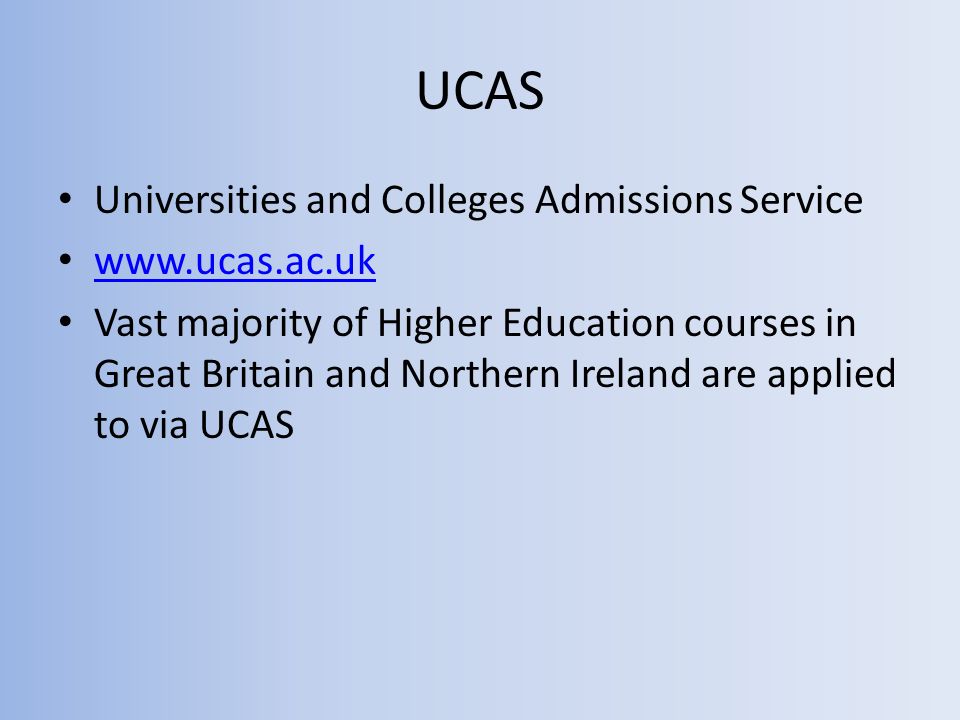 Applying to University. UCAS Universities and Colleges Admissions Service  Vast majority of Higher Education courses in Great Britain and. - ppt  download
