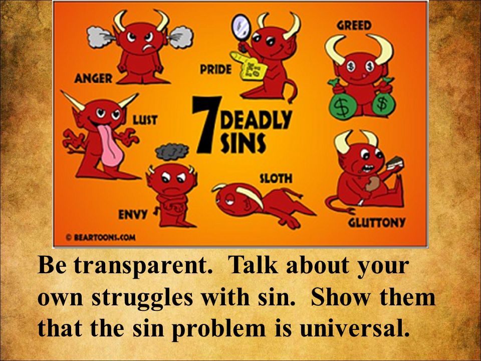 Be transparent. Talk about your own struggles with sin.