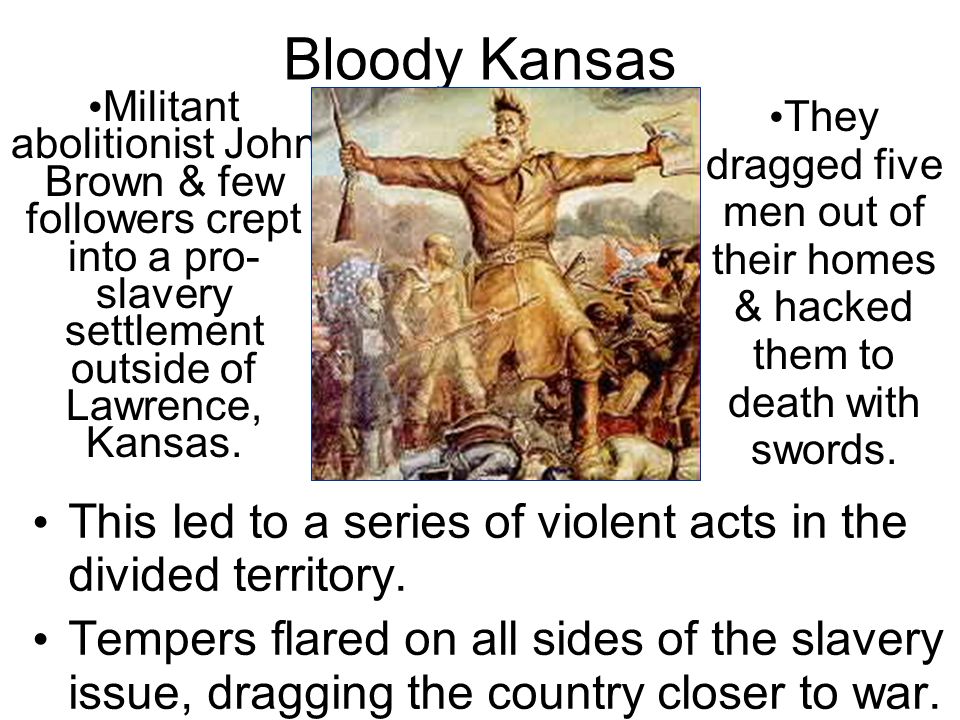 Bloody Kansas This led to a series of violent acts in the divided territory.