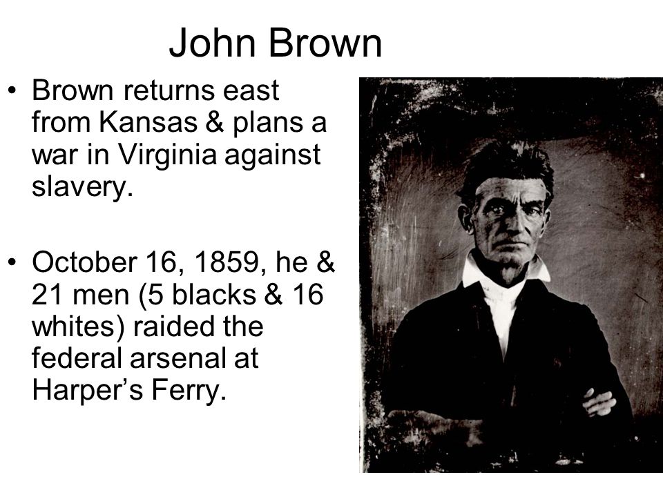 John Brown Brown returns east from Kansas & plans a war in Virginia against slavery.