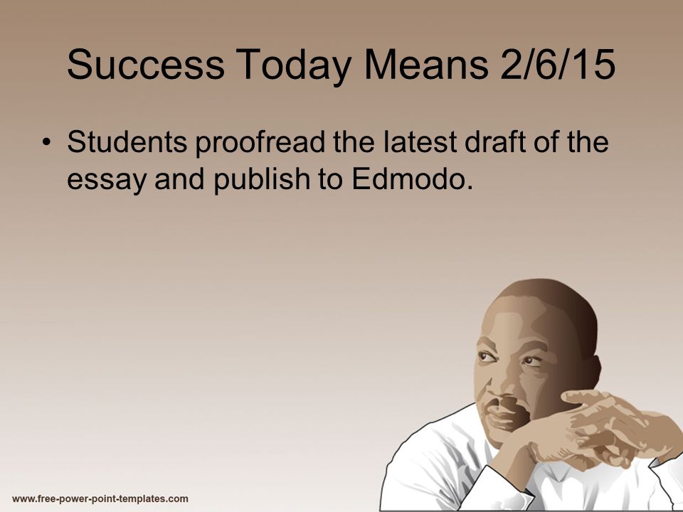 Success Today Means 2/6/15 Students proofread the latest draft of the essay and publish to Edmodo.