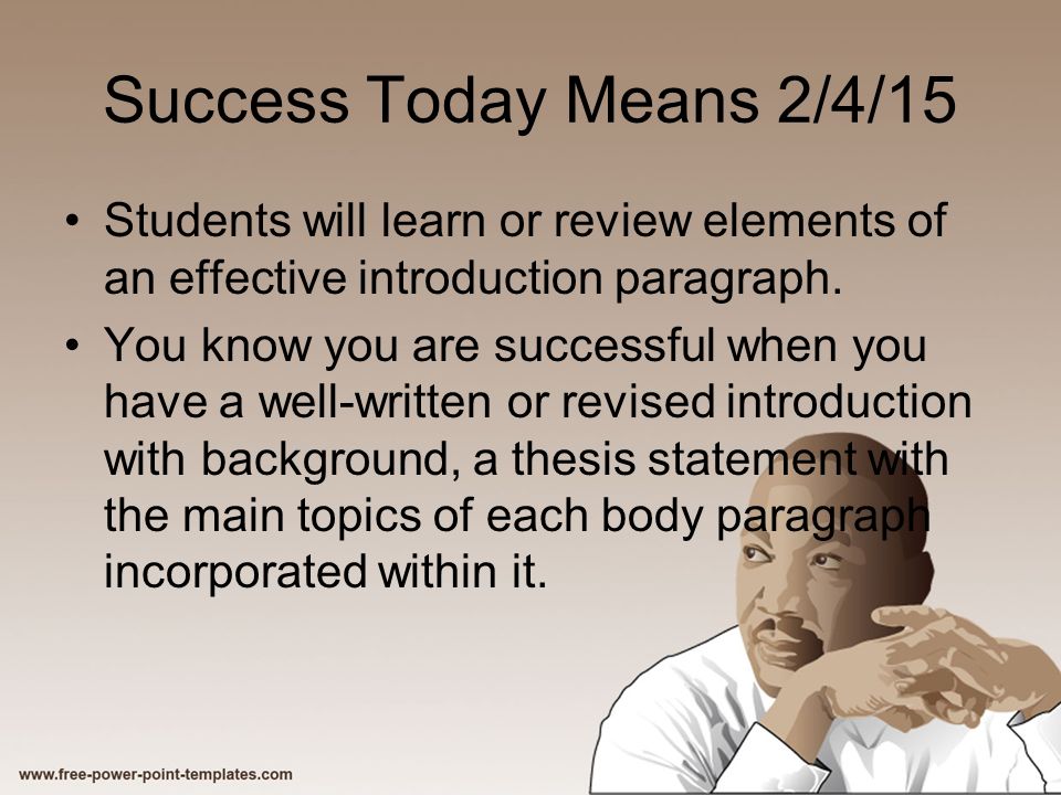 Success Today Means 2/4/15 Students will learn or review elements of an effective introduction paragraph.