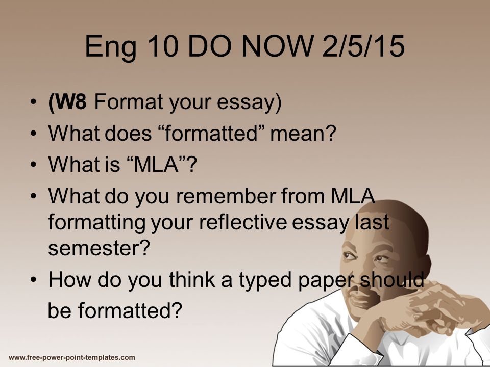 Eng 10 DO NOW 2/5/15 (W8 Format your essay) What does formatted mean.