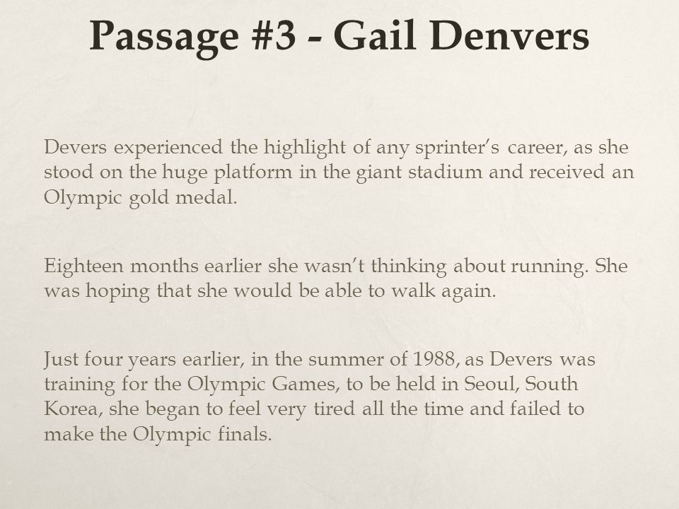 Passage #3 - Gail Denvers Devers experienced the highlight of any sprinter’s career, as she stood on the huge platform in the giant stadium and received an Olympic gold medal.