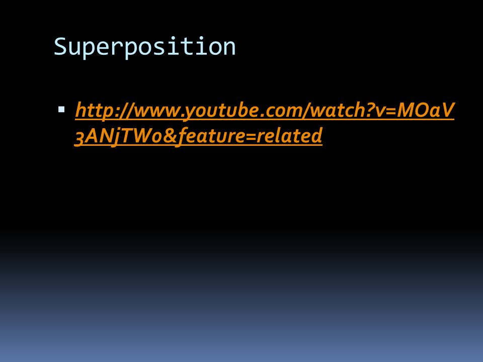 Superposition    v=MOaV 3ANjTW0&feature=related   v=MOaV 3ANjTW0&feature=related