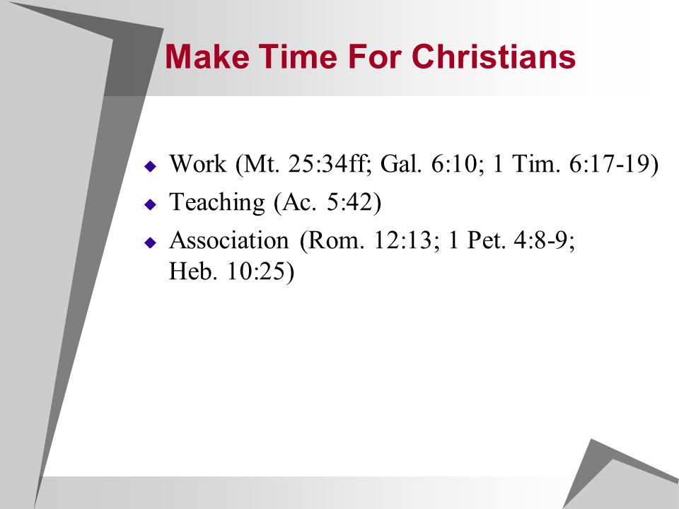 Make Time For Christians  Work (Mt. 25:34ff; Gal.