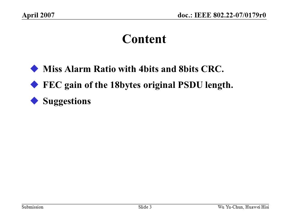 doc.: IEEE /0179r0 Submission April 2007 Wu Yu-Chun, Huawei HisiSlide 3 Content  Miss Alarm Ratio with 4bits and 8bits CRC.