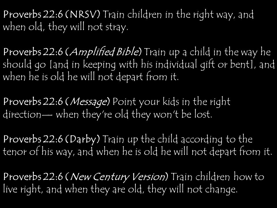 Proverbs 22 6 Nrsv Train Children In The Right Way And When Old They Will Not Stray Proverbs 22 6 Amplified Bible Train Up A Child In The Way Ppt Download