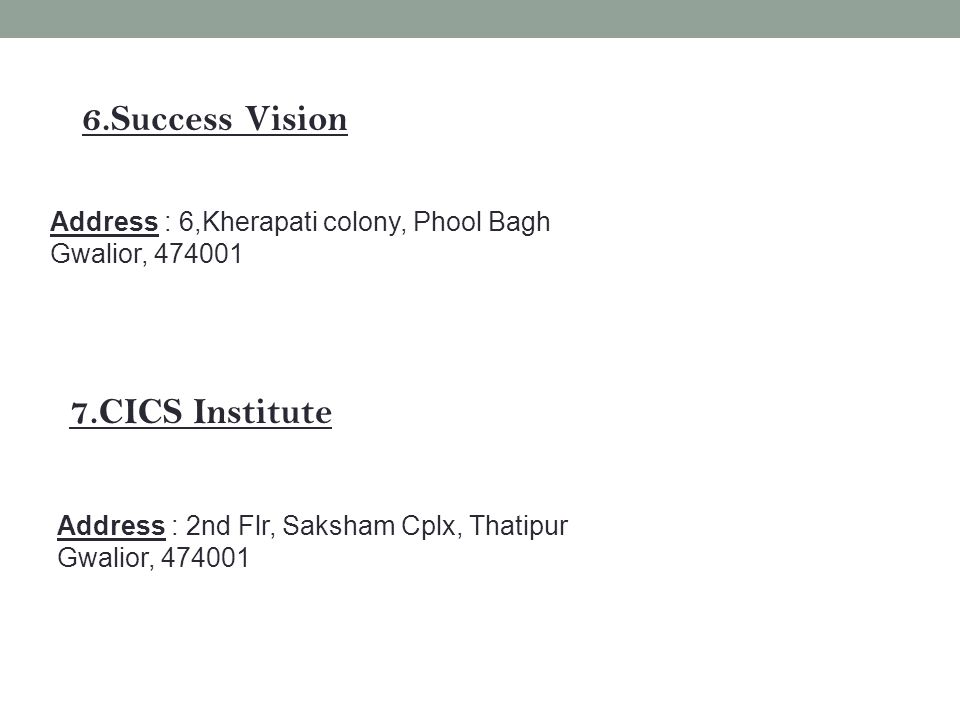 6.Success Vision Address : 6,Kherapati colony, Phool Bagh Gwalior, CICS Institute Address : 2nd Flr, Saksham Cplx, Thatipur Gwalior,