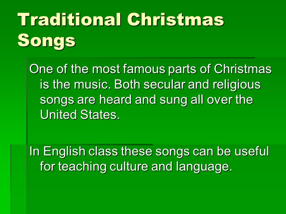 Traditional Christmas Songs One of the most famous parts of Christmas is the music.