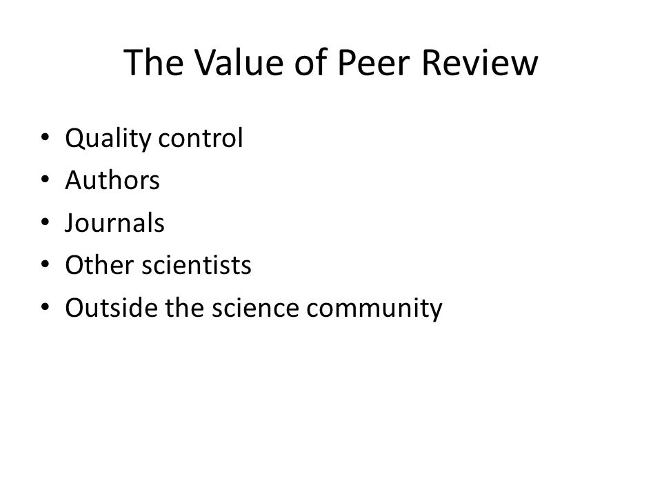 The Value of Peer Review Quality control Authors Journals Other scientists Outside the science community