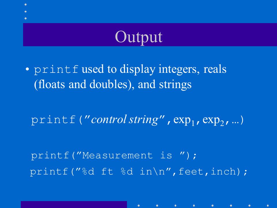 CS 125 Lecture 9 Martin van Bommel. Output printf used to display ...