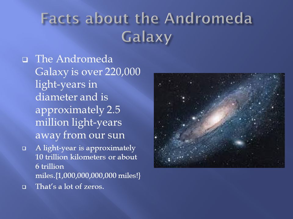 The Andromeda Galaxy is over 220,000 light-years in diameter and is  approximately 2.5 million light-years away from our sun  A light-year is  approximately. - ppt download
