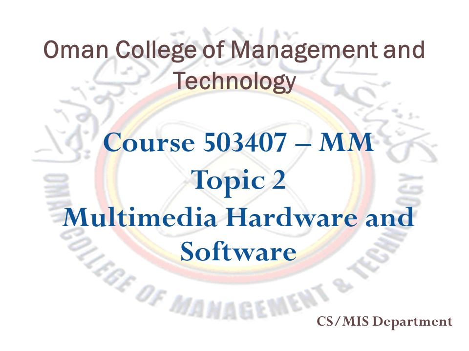 Oman College of Management and Technology Course – MM Topic 2 Multimedia Hardware and Software CS/MIS Department
