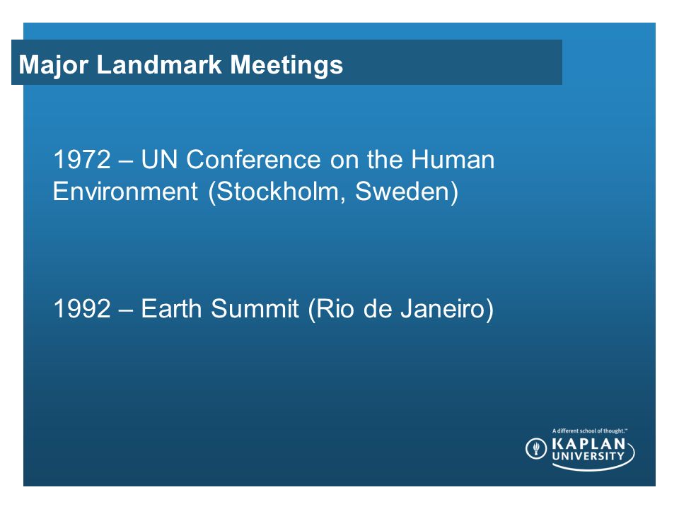 Major Landmark Meetings 1972 – UN Conference on the Human Environment (Stockholm, Sweden) 1992 – Earth Summit (Rio de Janeiro)