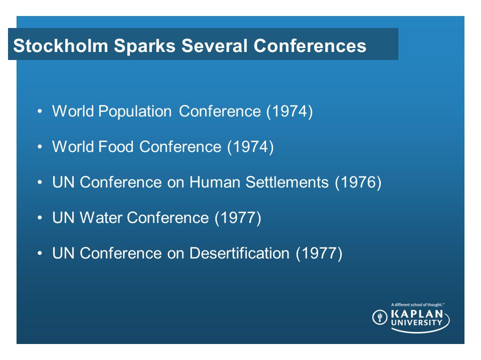 Stockholm Sparks Several Conferences World Population Conference (1974) World Food Conference (1974) UN Conference on Human Settlements (1976) UN Water Conference (1977) UN Conference on Desertification (1977)