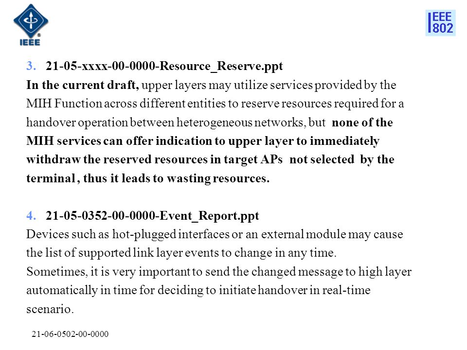 xxxx Resource_Reserve.ppt In the current draft, upper layers may utilize services provided by the MIH Function across different entities to reserve resources required for a handover operation between heterogeneous networks, but none of the MIH services can offer indication to upper layer to immediately withdraw the reserved resources in target APs not selected by the terminal, thus it leads to wasting resources.