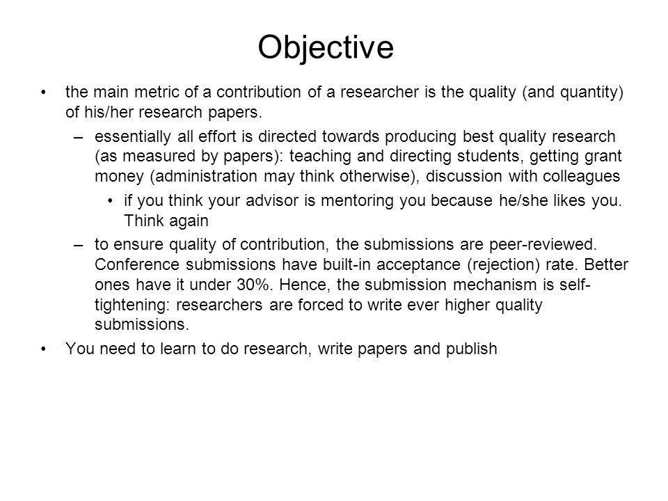 Doing Research and Writing a Paper. Objective the main metric of a  contribution of a researcher is the quality (and quantity) of his/her research  papers. - ppt download