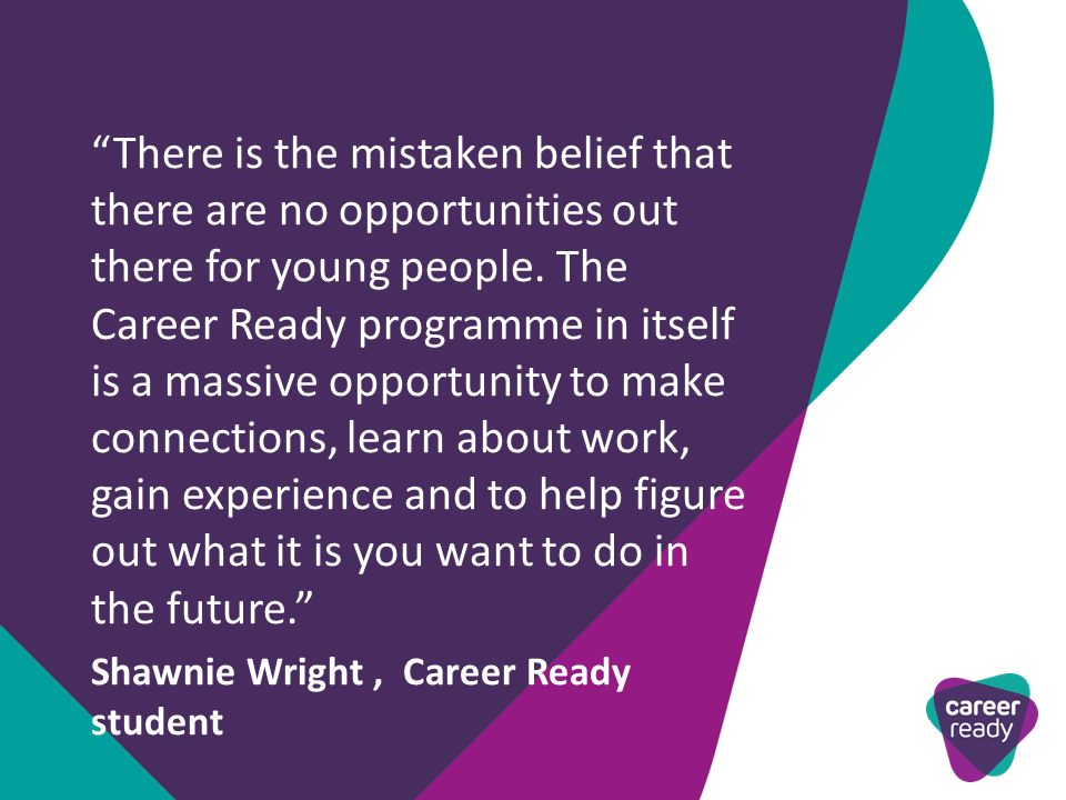 There is the mistaken belief that there are no opportunities out there for young people.