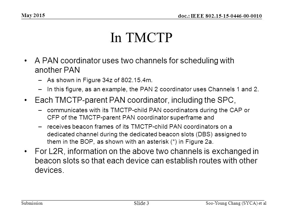 doc.: IEEE Submission May 2015 Soo-Young Chang (SYCA) et al In TMCTP A PAN coordinator uses two channels for scheduling with another PAN –As shown in Figure 34z of m.