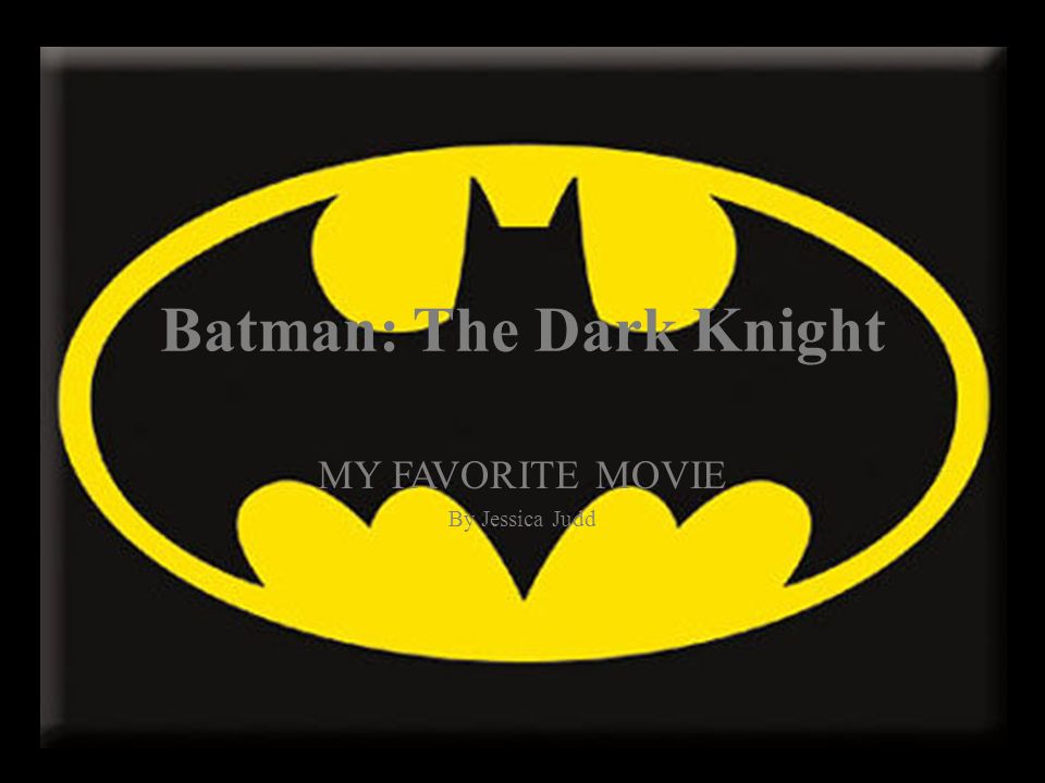 Batman: The Dark Knight MY FAVORITE MOVIE By Jessica Judd
