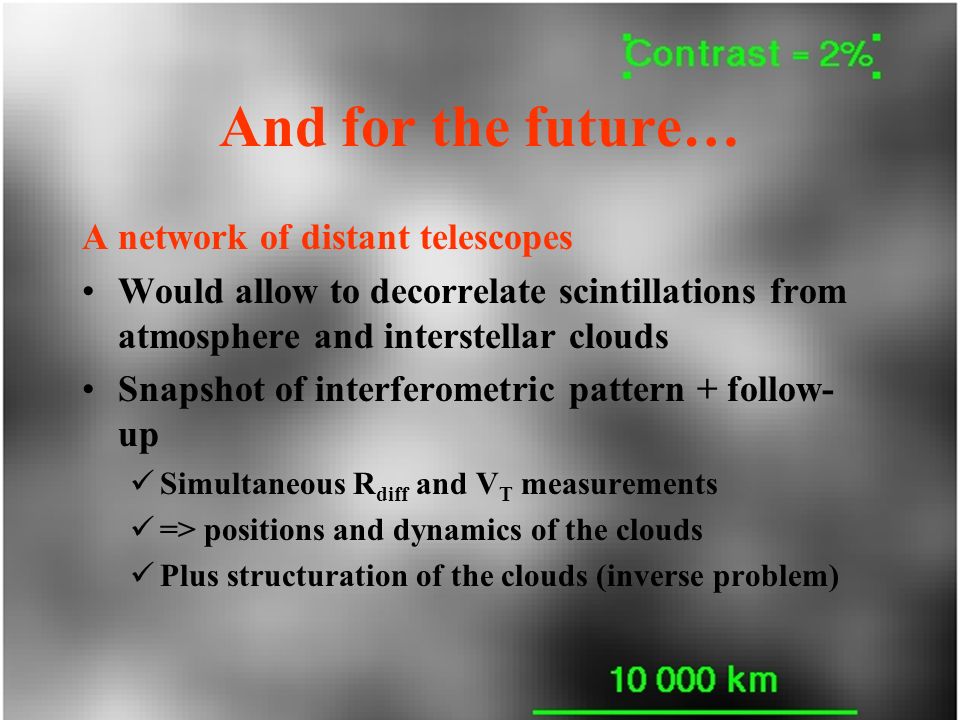 Conclusions - perspectives Opportunity to search for hidden transparent matter is technically accessible right now Risky project but not worse than many others Need clumpuscules with a structuration that induce column density fluctuations ≥ (10 17 molecules/cm 2 ) per 1000 km Alternatives to OSER: GAIA, LSSC.