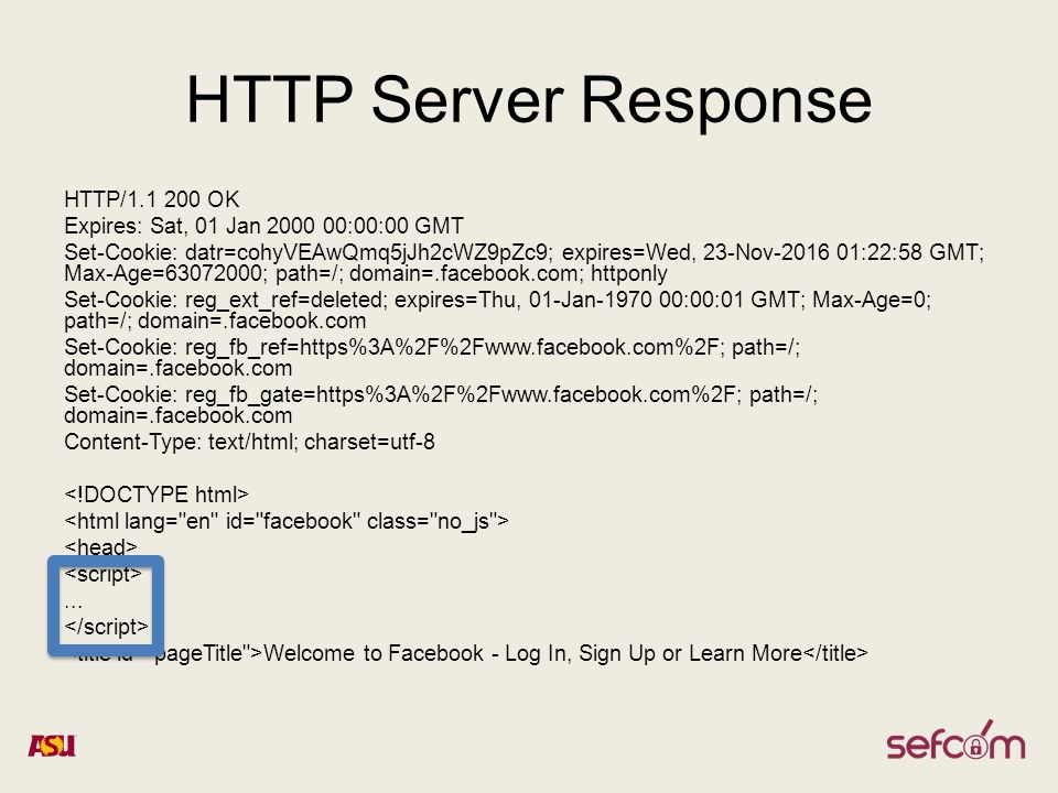 HTTP Server Response HTTP/ OK Expires: Sat, 01 Jan :00:00 GMT Set-Cookie: datr=cohyVEAwQmq5jJh2cWZ9pZc9; expires=Wed, 23-Nov :22:58 GMT; Max-Age= ; path=/; domain=.facebook.com; httponly Set-Cookie: reg_ext_ref=deleted; expires=Thu, 01-Jan :00:01 GMT; Max-Age=0; path=/; domain=.facebook.com Set-Cookie: reg_fb_ref=https%3A%2F%2Fwww.facebook.com%2F; path=/; domain=.facebook.com Set-Cookie: reg_fb_gate=https%3A%2F%2Fwww.facebook.com%2F; path=/; domain=.facebook.com Content-Type: text/html; charset=utf-8...