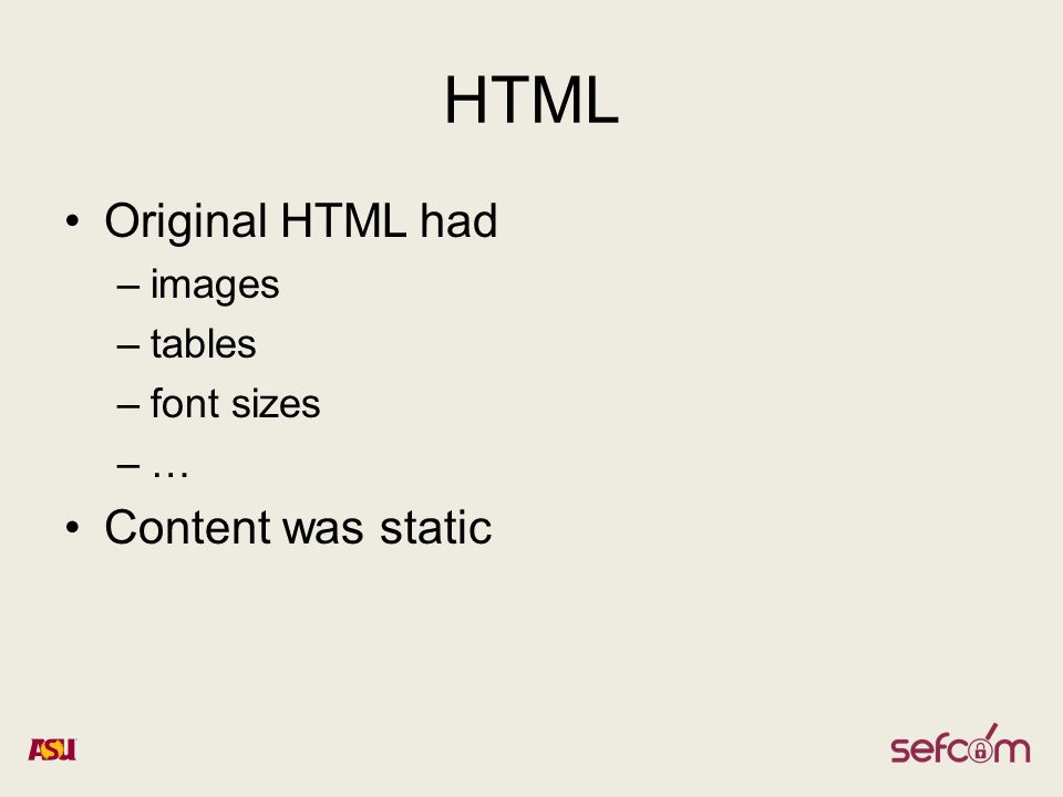 HTML Original HTML had –images –tables –font sizes –…–… Content was static