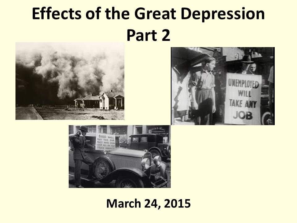 Effects of the Great Depression Part 2 March 24, 2015