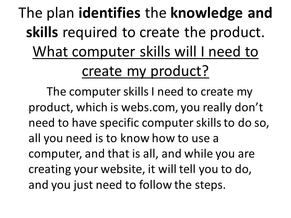 The plan identifies the knowledge and skills required to create the product.
