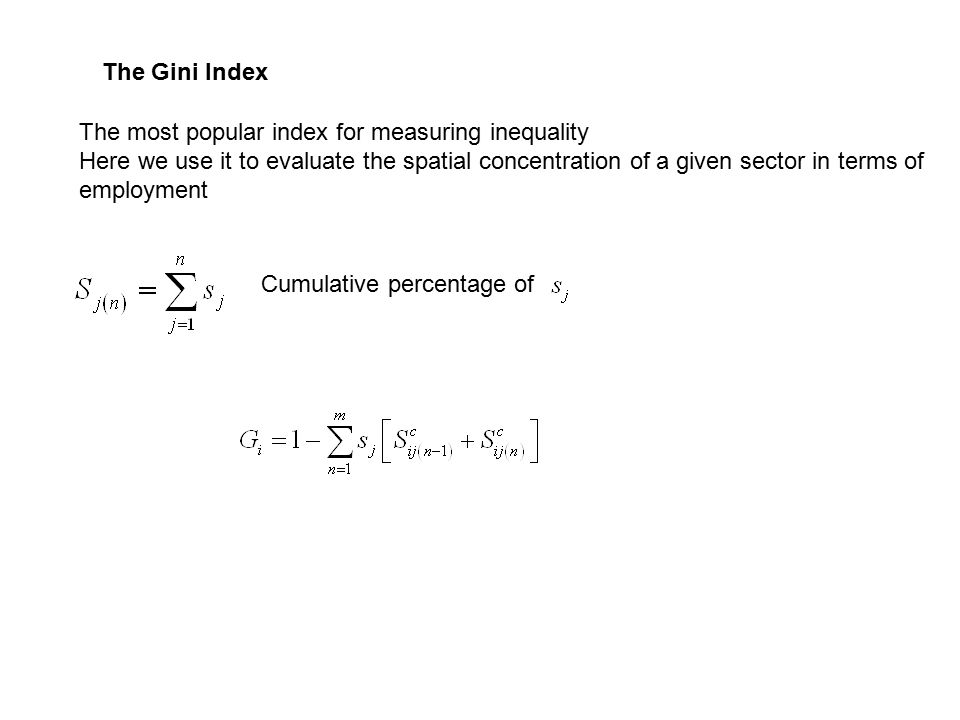 The Gini Index The most popular index for measuring inequality Here we use it to evaluate the spatial concentration of a given sector in terms of employment Cumulative percentage of