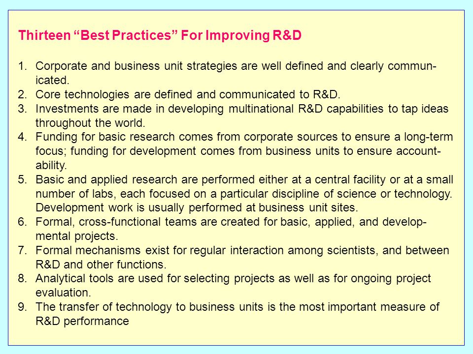 Thirteen Best Practices For Improving R&D 1.Corporate and business unit strategies are well defined and clearly commun- icated.