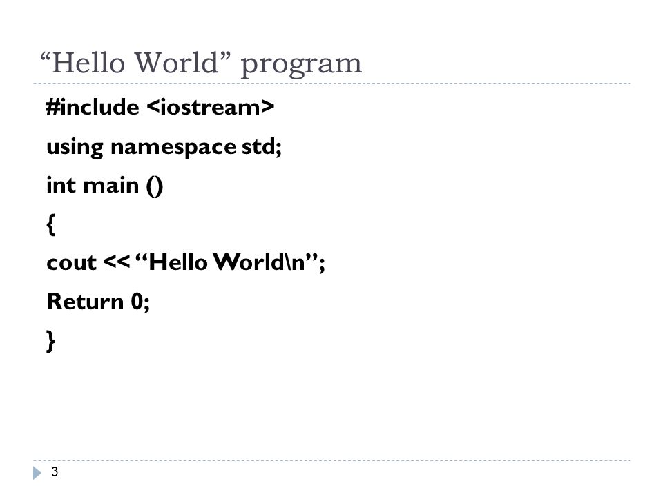 Hello World program 3 #include using namespace std; int main () ‏ { cout << Hello World\n ; Return 0; }