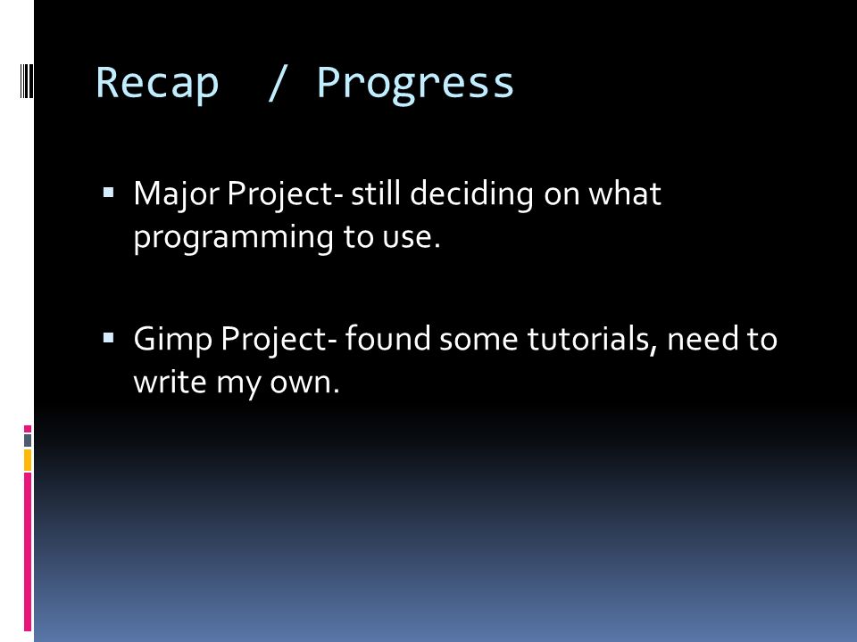 Recap/ Progress  Major Project- still deciding on what programming to use.