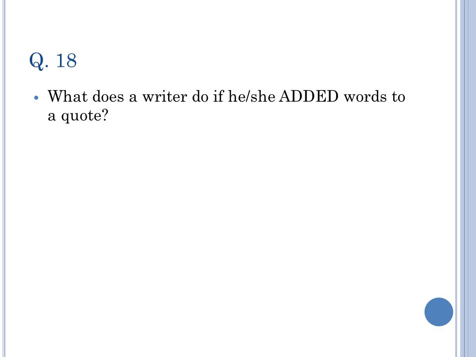 Q. 18 What does a writer do if he/she ADDED words to a quote