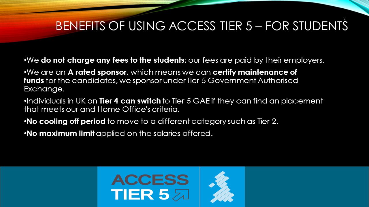 BENEFITS OF USING ACCESS TIER 5 – FOR STUDENTS We do not charge any fees to the students ; our fees are paid by their employers.