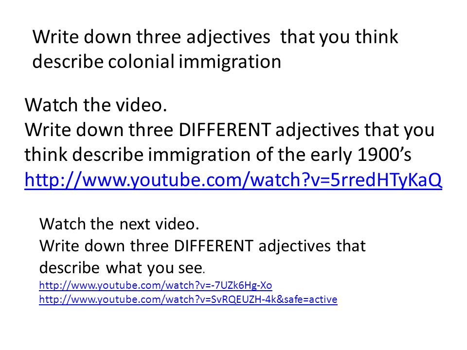 Write down three adjectives that you think describe colonial immigration Watch the video.