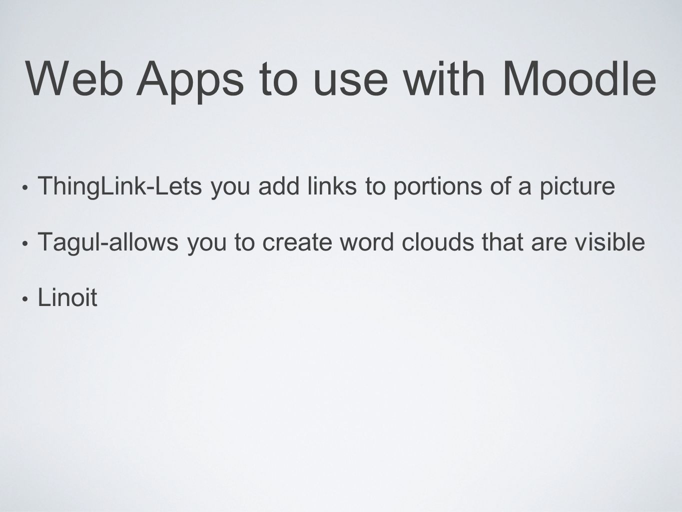 Web Apps to use with Moodle ThingLink-Lets you add links to portions of a picture Tagul-allows you to create word clouds that are visible Linoit