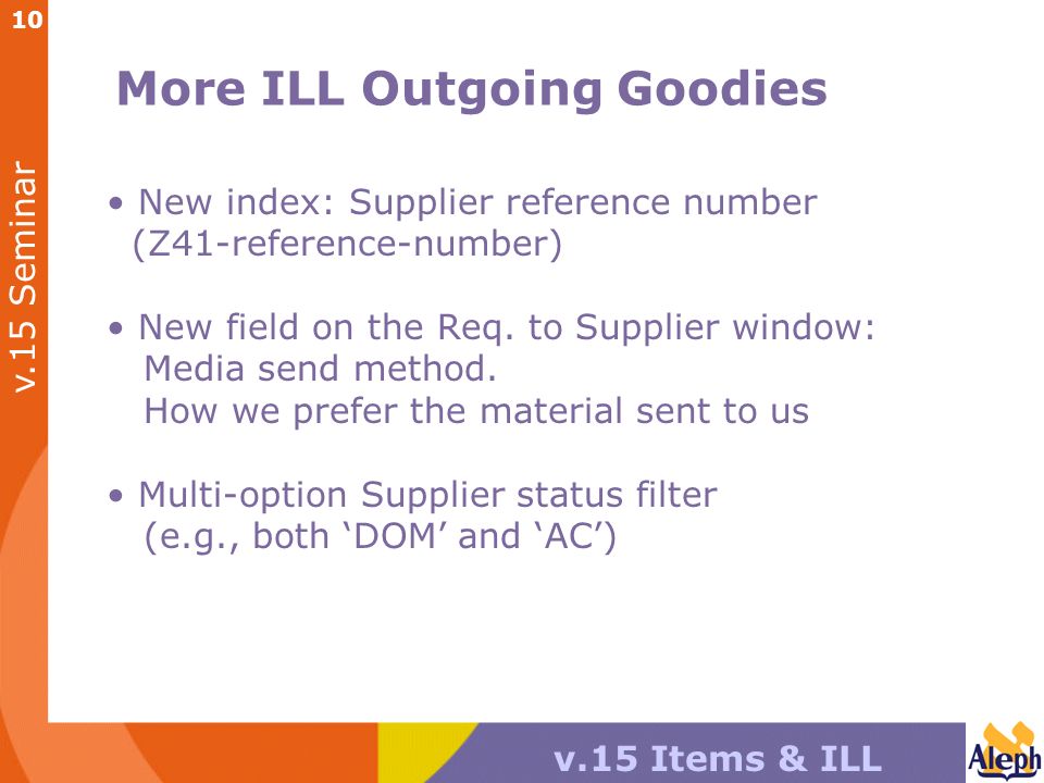 v.15 Seminar v.15 Items & ILL 10 More ILL Outgoing Goodies New index: Supplier reference number (Z41-reference-number) New field on the Req.
