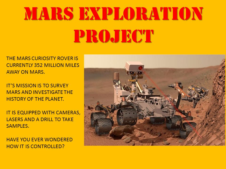 Mars Exploration Project. THE MARS CURIOSITY ROVER IS CURRENTLY 352 MILLION MILES AWAY ON MARS. IT'S MISSION IS TO SURVEY MARS AND INVESTIGATE THE HISTORY. - ppt download