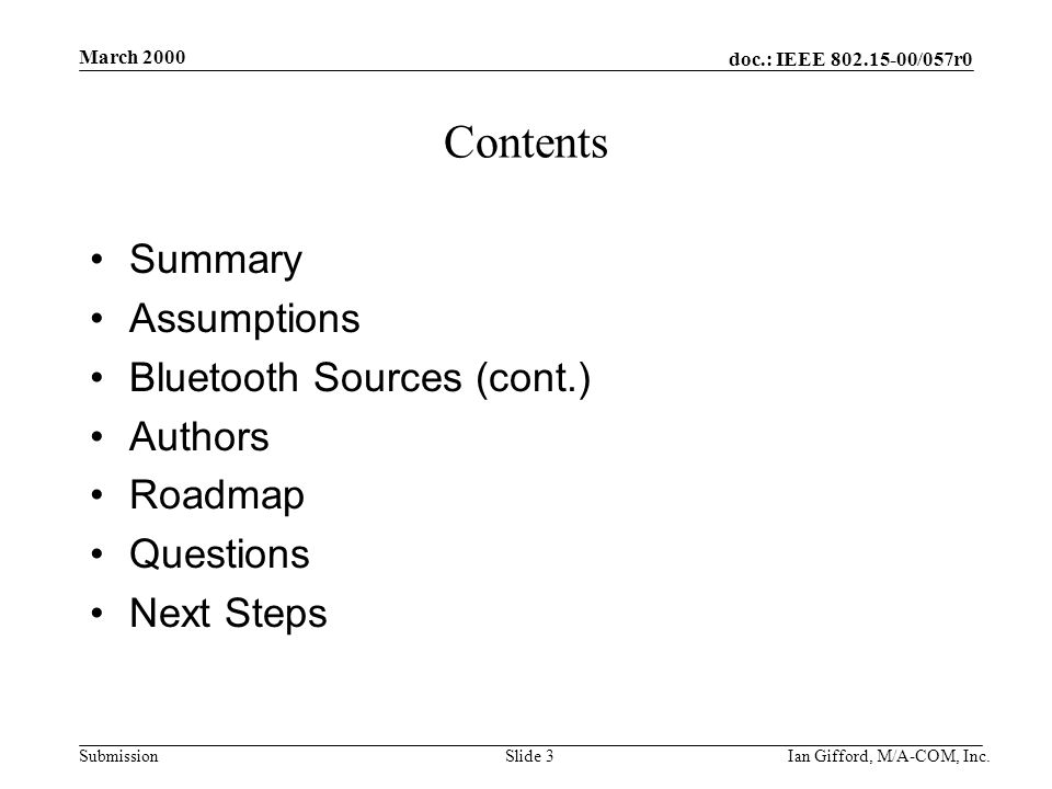 doc.: IEEE /057r0 Submission March 2000 Ian Gifford, M/A-COM, Inc.Slide 3 Contents Summary Assumptions Bluetooth Sources (cont.) Authors Roadmap Questions Next Steps