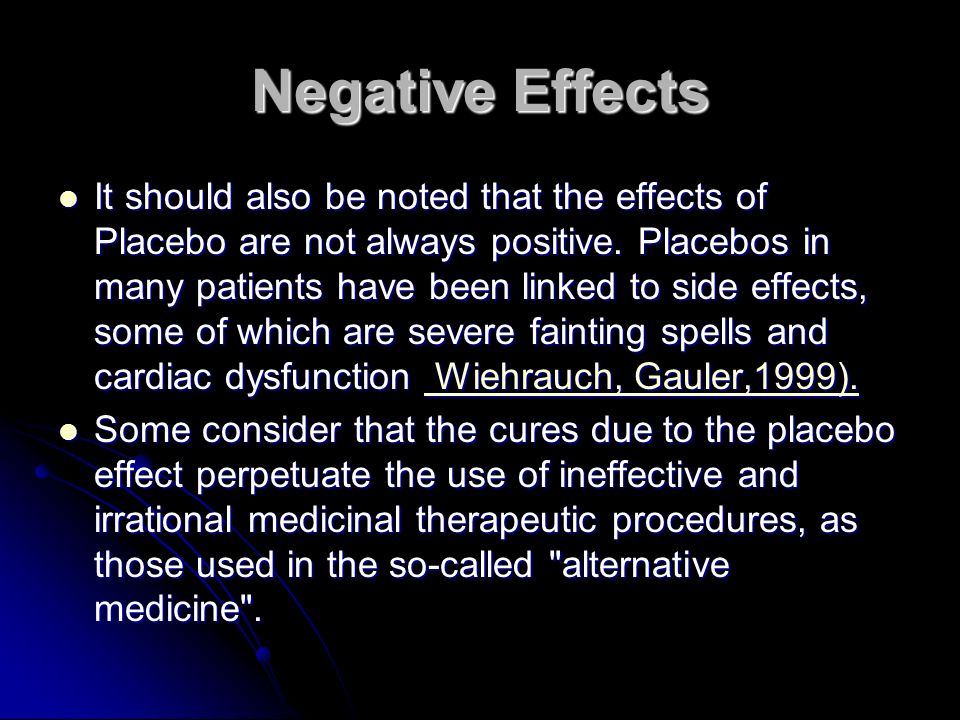 Negative Effects It should also be noted that the effects of Placebo are not always positive.