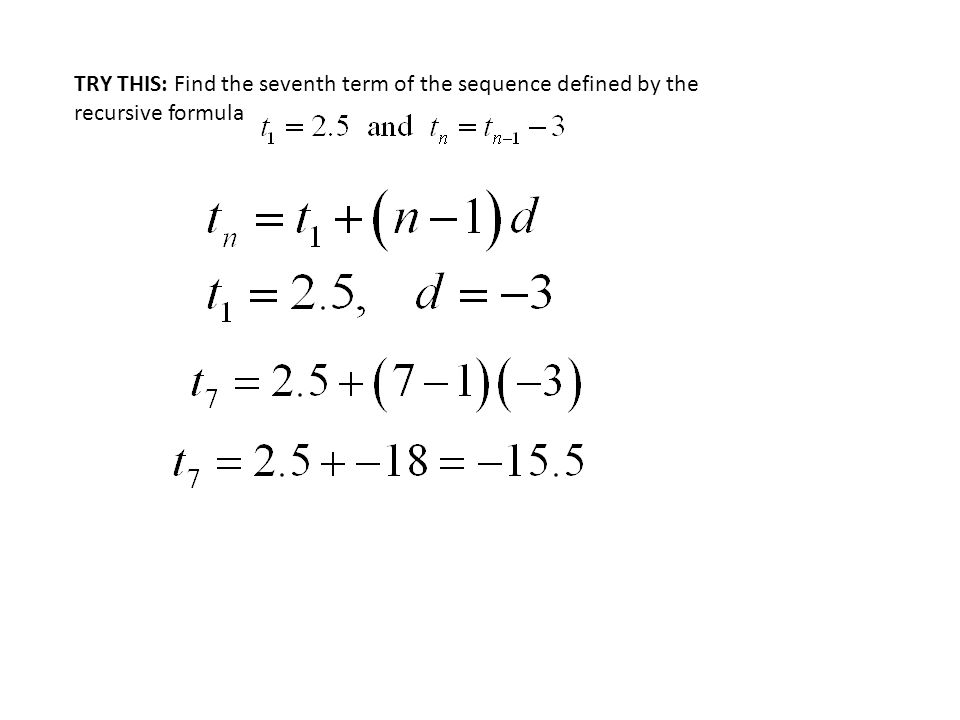 TRY THIS: Find the seventh term of the sequence defined by the recursive formula