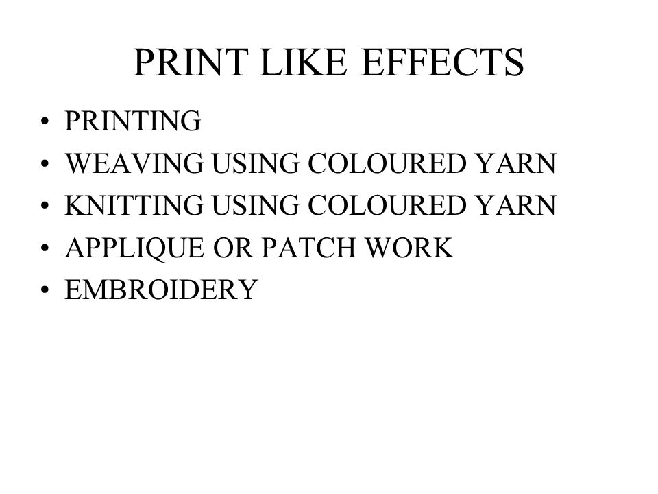 PRINT LIKE EFFECTS PRINTING WEAVING USING COLOURED YARN KNITTING USING COLOURED YARN APPLIQUE OR PATCH WORK EMBROIDERY