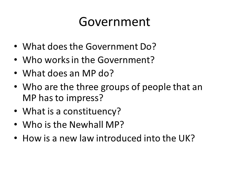 Government What does the Government Do. Who works in the Government.