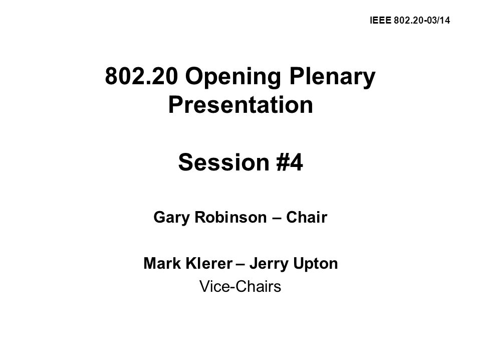 Opening Plenary Presentation Session #4 Gary Robinson – Chair Mark Klerer – Jerry Upton Vice-Chairs IEEE /14
