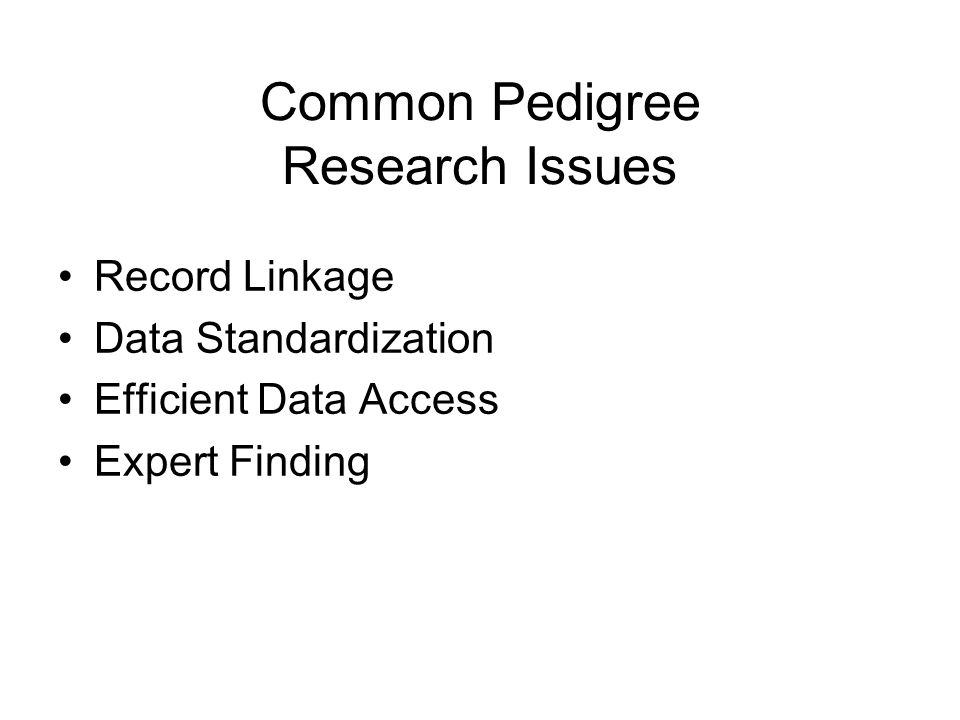 Common Pedigree Research Issues Record Linkage Data Standardization Efficient Data Access Expert Finding