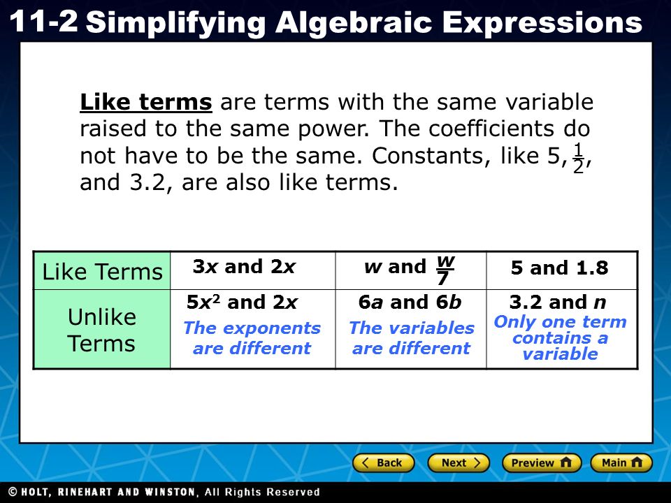 Holt CA Course Simplifying Algebraic Expressions Like terms are terms with the same variable raised to the same power.