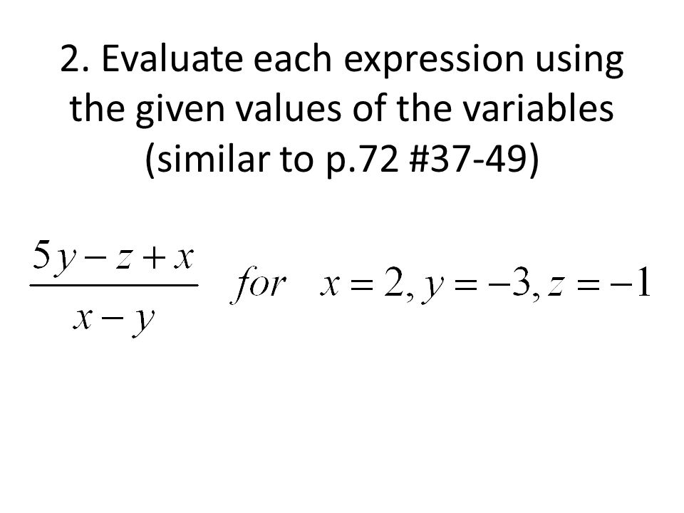 2. Evaluate each expression using the given values of the variables (similar to p.72 #37-49)